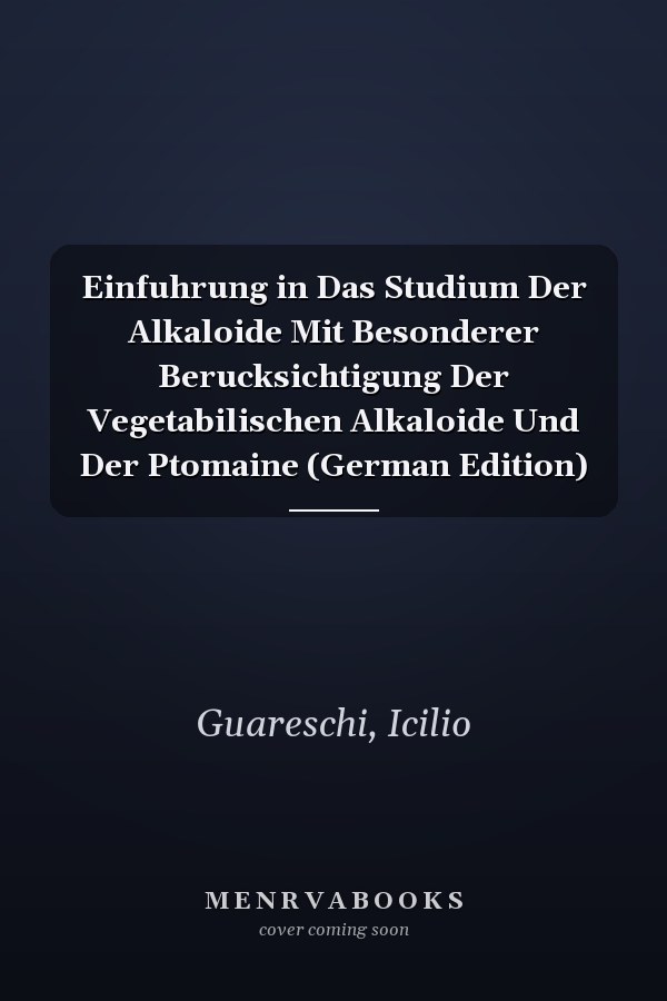 Einfuhrung in Das Studium Der Alkaloide Mit Besonderer Berucksichtigung Der Vegetabilischen Alkaloide Und Der Ptomaine (German Edition)