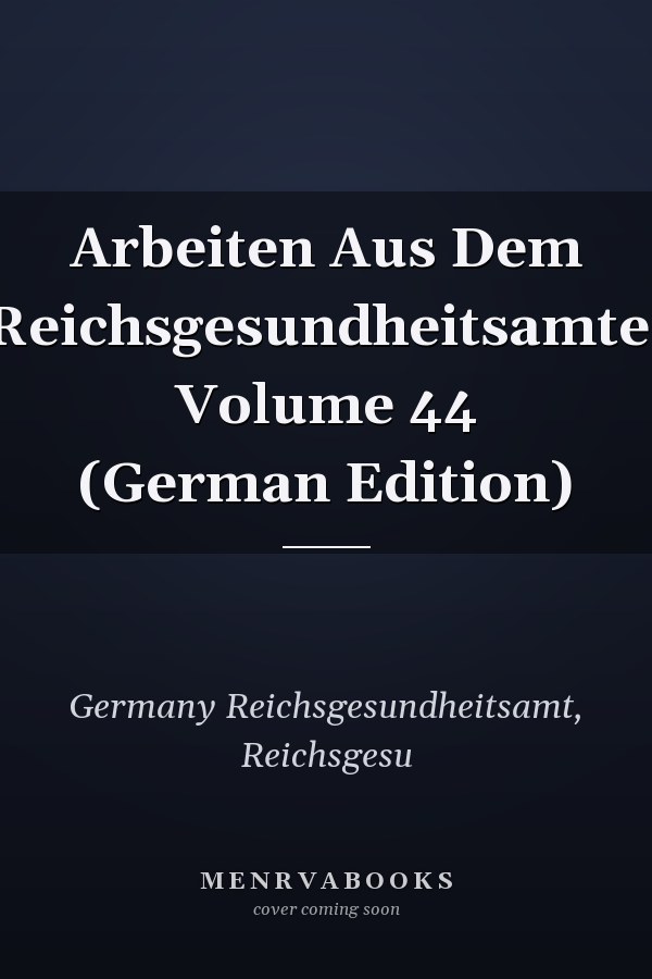 Arbeiten Aus Dem Reichsgesundheitsamte, Volume 44 (German Edition)