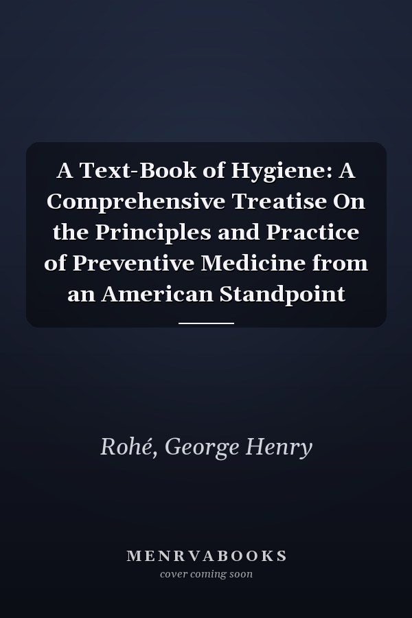A Text-Book of Hygiene: A Comprehensive Treatise On the Principles and Practice of Preventive Medicine from an American Standpoint