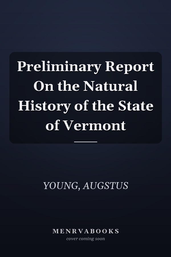 Preliminary Report On the Natural History of the State of Vermont