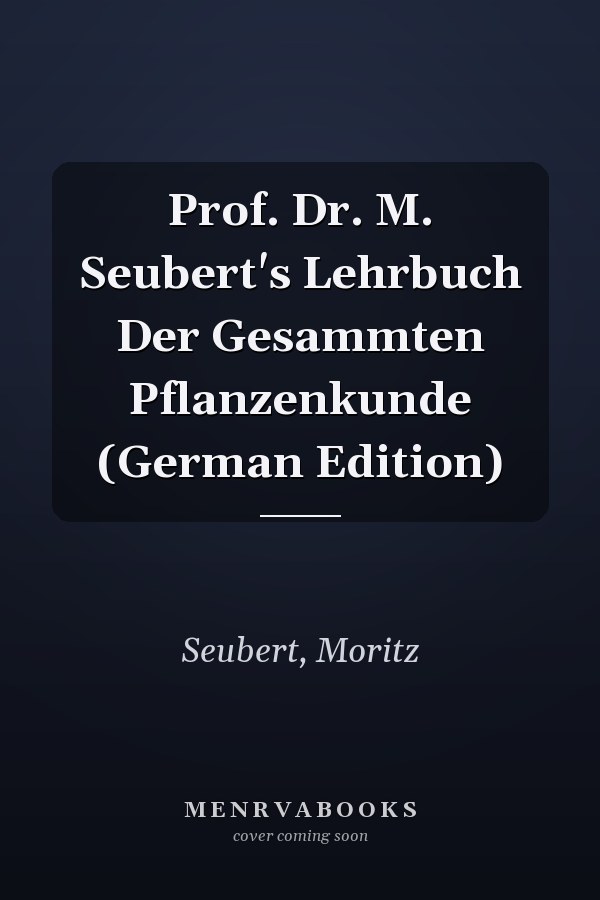 Prof. Dr. M. Seubert's Lehrbuch Der Gesammten Pflanzenkunde (German Edition)