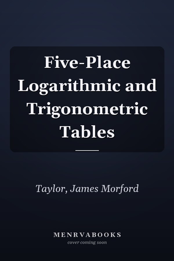 Five-Place Logarithmic and Trigonometric Tables