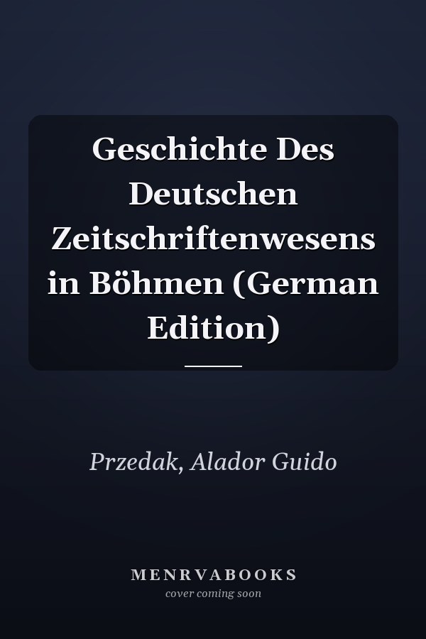 Geschichte Des Deutschen Zeitschriftenwesens in Böhmen (German Edition)