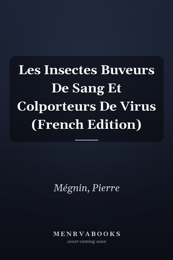 Les Insectes Buveurs De Sang Et Colporteurs De Virus (French Edition)
