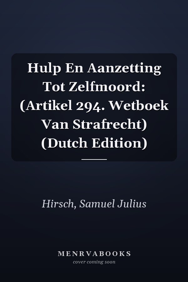 Hulp En Aanzetting Tot Zelfmoord: (Artikel 294. Wetboek Van Strafrecht) (Dutch Edition)