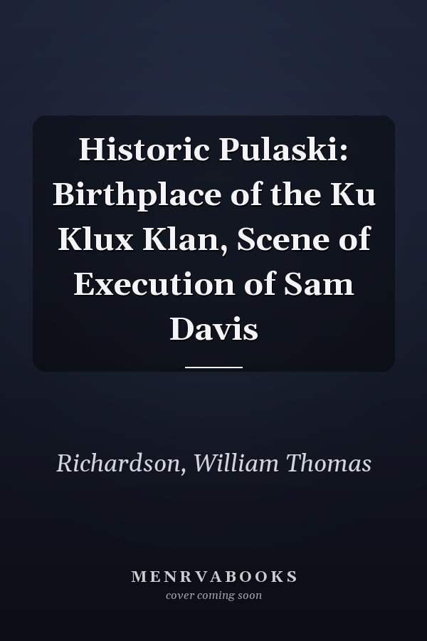 Historic Pulaski: Birthplace of the Ku Klux Klan, Scene of Execution of Sam Davis