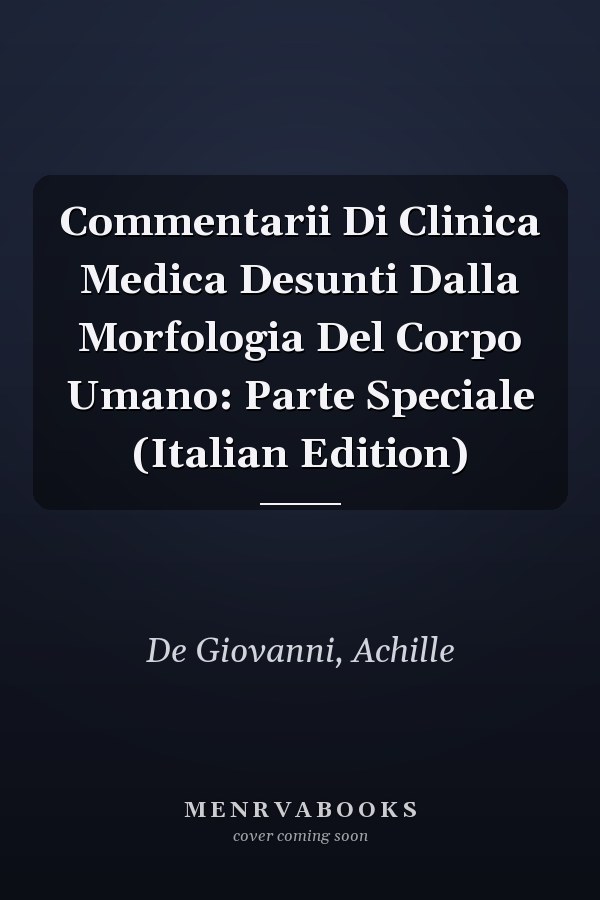 Commentarii Di Clinica Medica Desunti Dalla Morfologia Del Corpo Umano: Parte Speciale (Italian Edition)