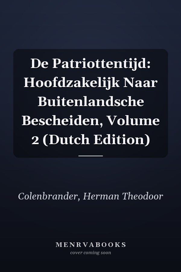 De Patriottentijd: Hoofdzakelijk Naar Buitenlandsche Bescheiden, Volume 2 (Dutch Edition)