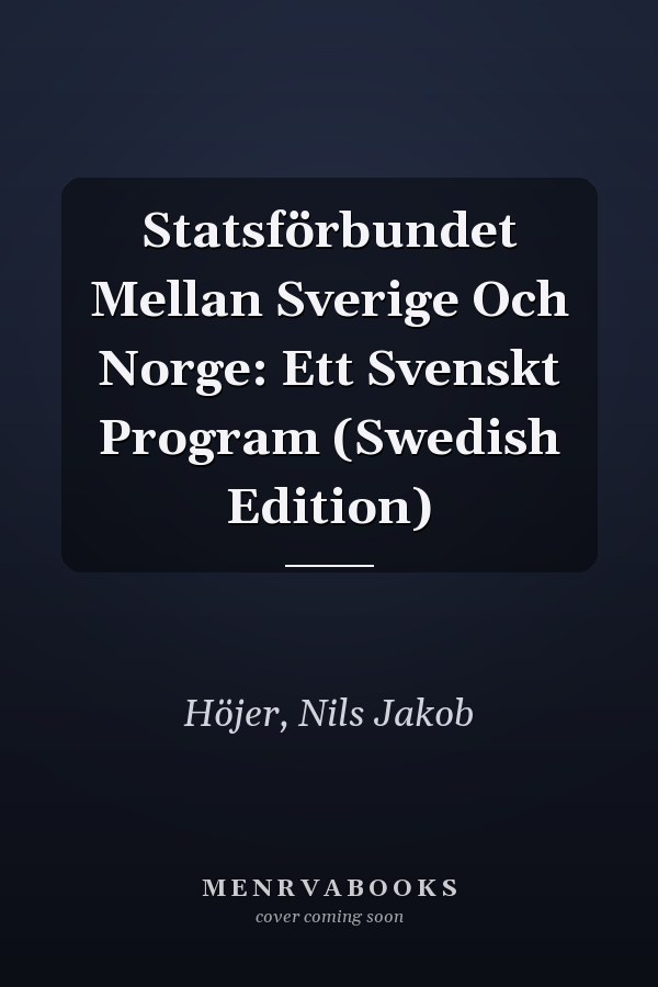 Statsförbundet Mellan Sverige Och Norge: Ett Svenskt Program (Swedish Edition)