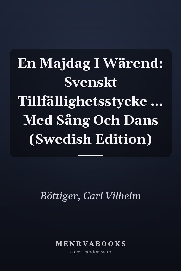 En Majdag I Wärend: Svenskt Tillfällighetsstycke ... Med Sång Och Dans (Swedish Edition)