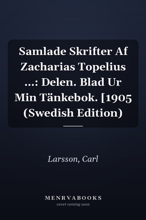 Samlade Skrifter Af Zacharias Topelius ...: Delen. Blad Ur Min Tänkebok. [1905 (Swedish Edition)
