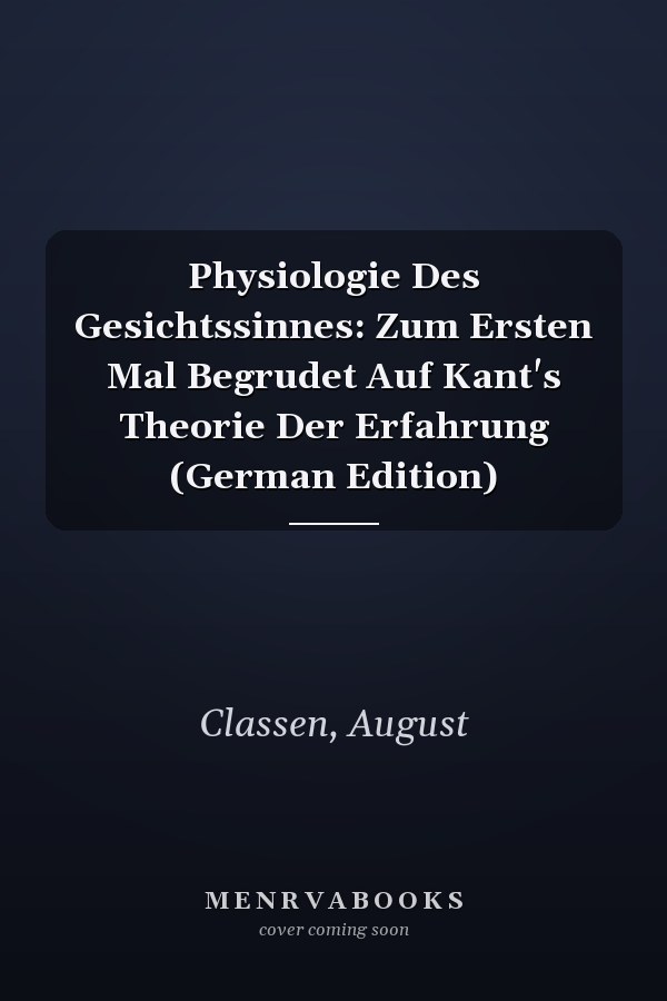 Physiologie Des Gesichtssinnes: Zum Ersten Mal Begrudet Auf Kant's Theorie Der Erfahrung (German Edition)