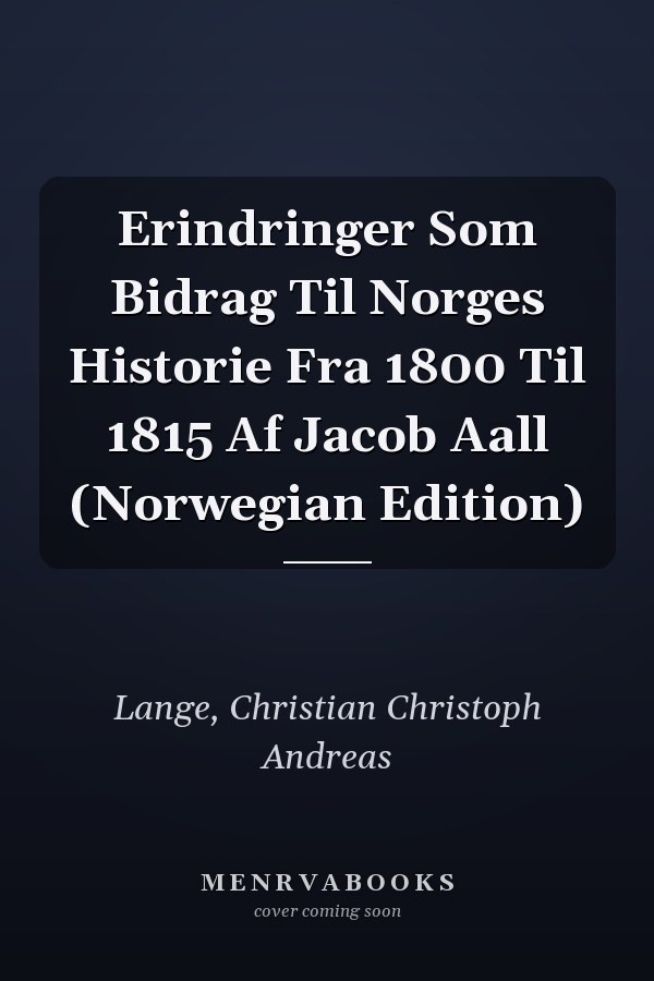 Erindringer Som Bidrag Til Norges Historie Fra 1800 Til 1815 Af Jacob Aall (Norwegian Edition)