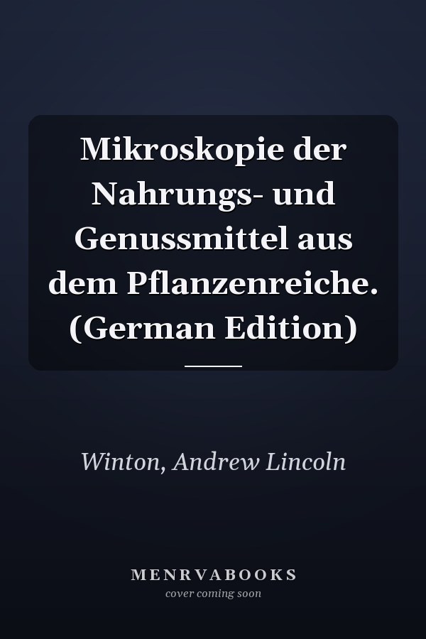 Mikroskopie der Nahrungs- und Genussmittel aus dem Pflanzenreiche. (German Edition)