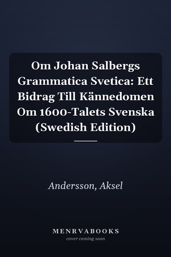 Om Johan Salbergs Grammatica Svetica: Ett Bidrag Till Kännedomen Om 1600-Talets Svenska (Swedish Edition)