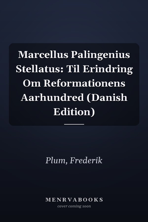 Marcellus Palingenius Stellatus: Til Erindring Om Reformationens Aarhundred (Danish Edition)