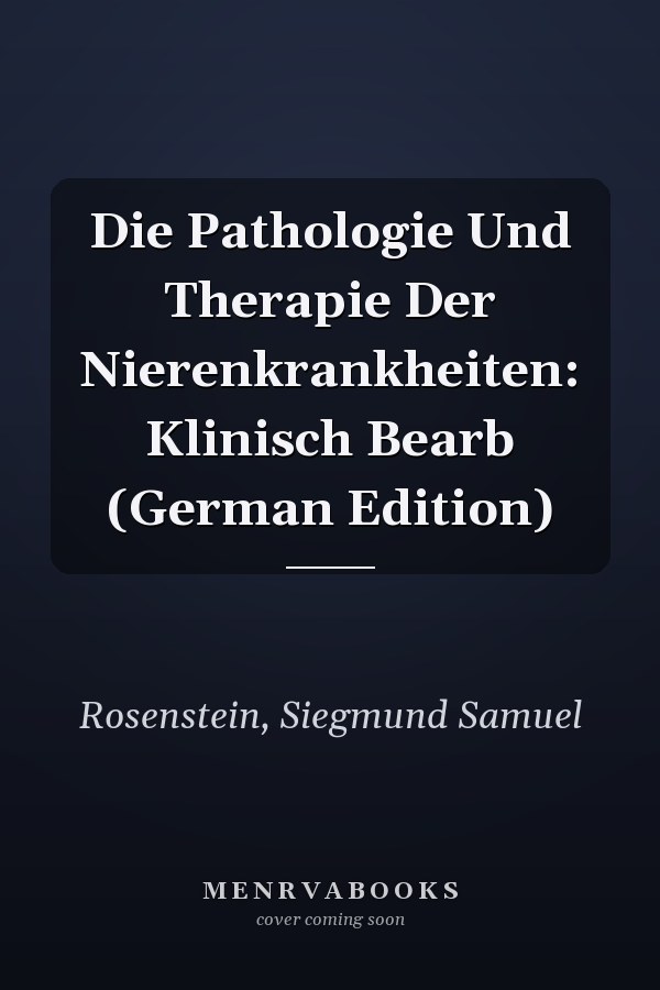 Die Pathologie Und Therapie Der Nierenkrankheiten: Klinisch Bearb (German Edition)