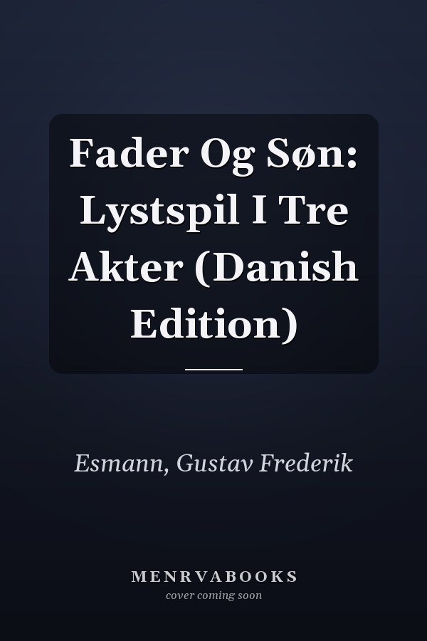 Fader Og Søn: Lystspil I Tre Akter (Danish Edition)
