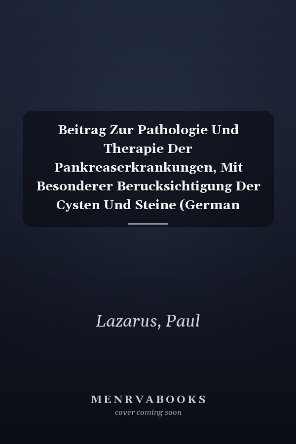 Beitrag Zur Pathologie Und Therapie Der Pankreaserkrankungen, Mit Besonderer Berucksichtigung Der Cysten Und Steine (German Edition)