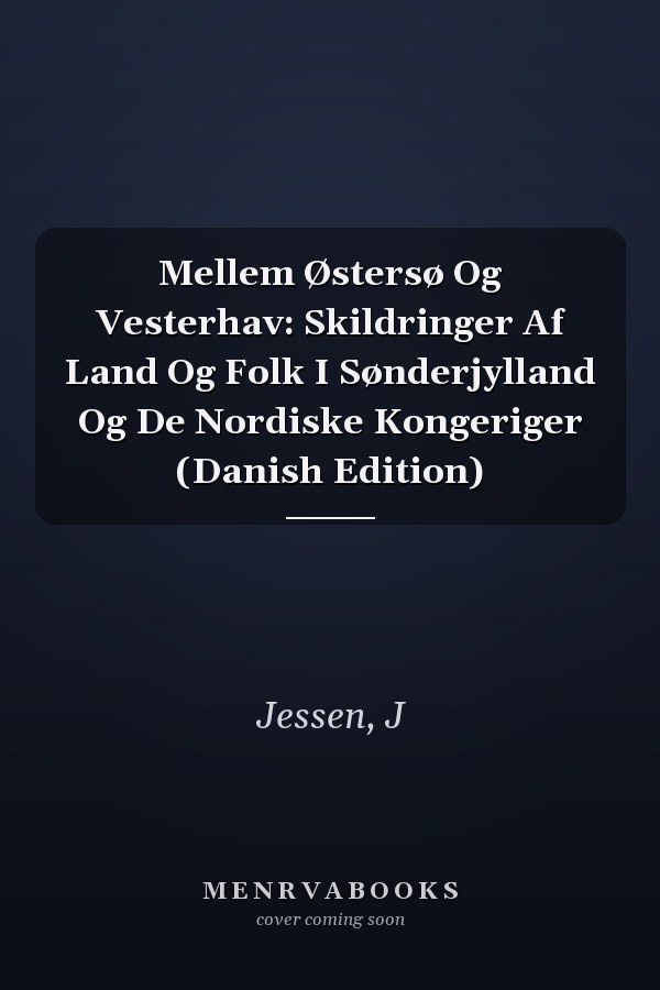 Mellem Østersø Og Vesterhav: Skildringer Af Land Og Folk I Sønderjylland Og De Nordiske Kongeriger (Danish Edition)