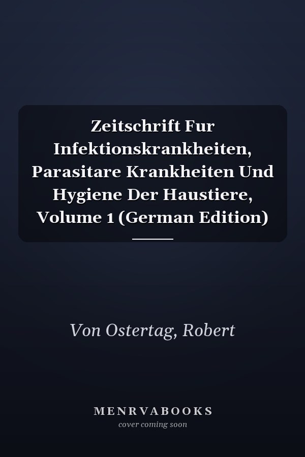 Zeitschrift Fur Infektionskrankheiten, Parasitare Krankheiten Und Hygiene Der Haustiere, Volume 1 (German Edition)