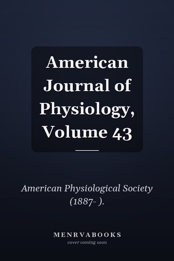 American Journal of Physiology, Volume 43