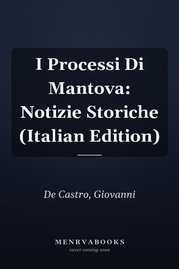 I Processi Di Mantova: Notizie Storiche (Italian Edition)