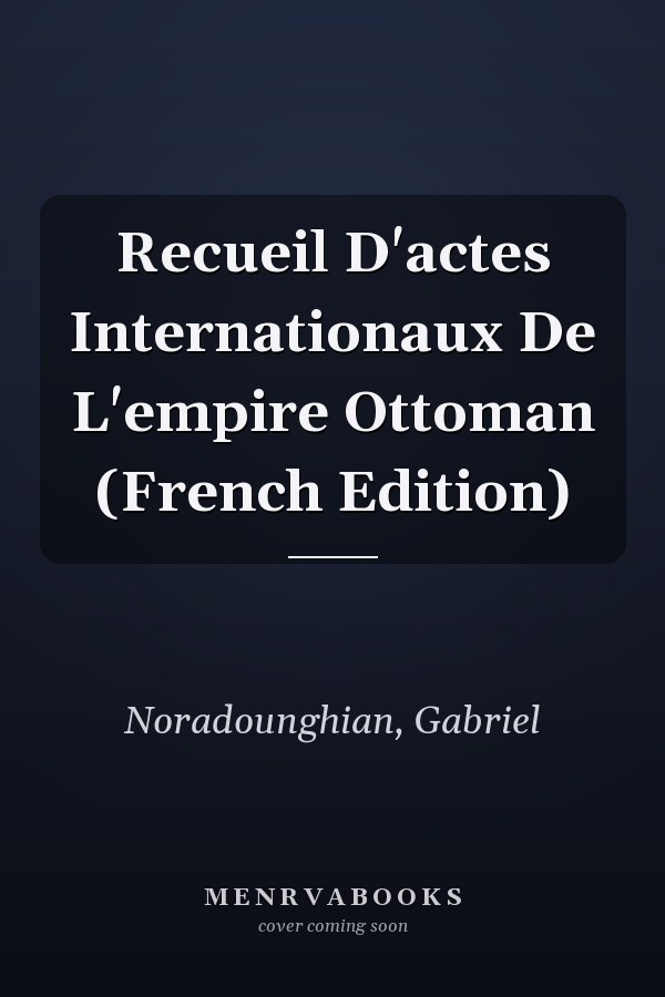 Recueil D'actes Internationaux De L'empire Ottoman (French Edition)