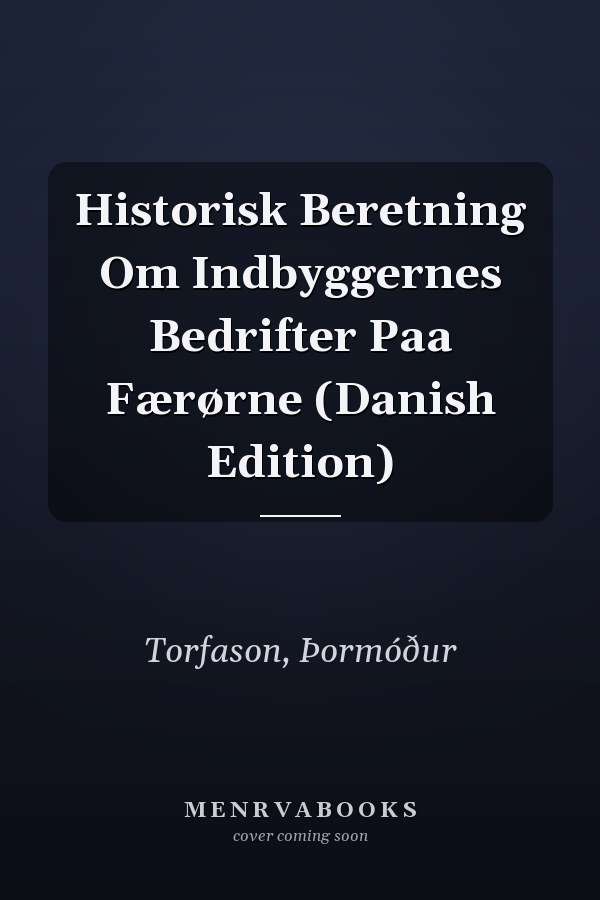 Historisk Beretning Om Indbyggernes Bedrifter Paa Færørne (Danish Edition)