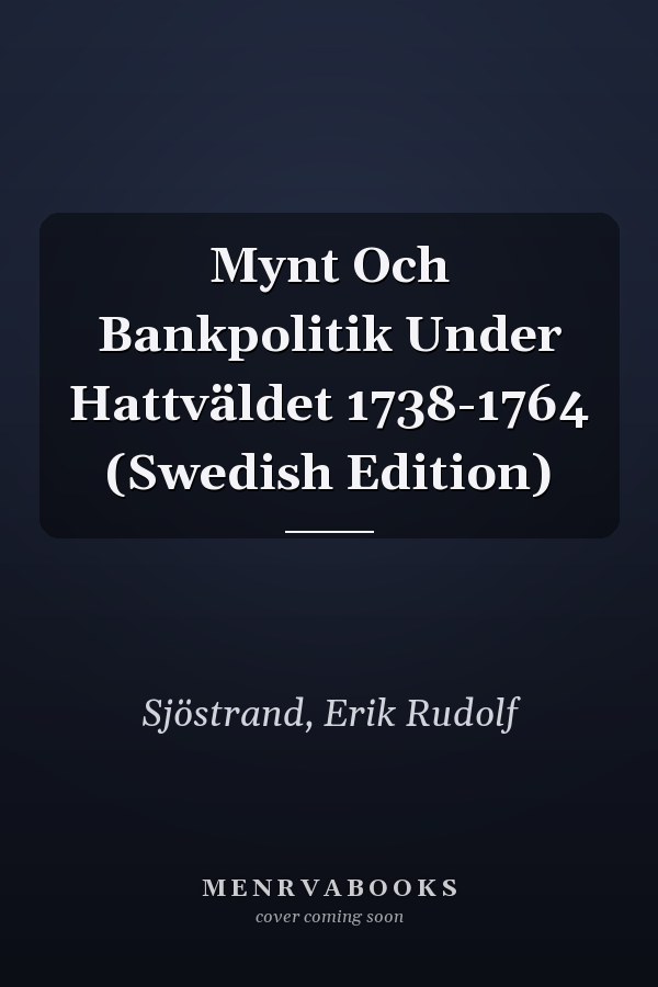 Mynt Och Bankpolitik Under Hattväldet 1738-1764 (Swedish Edition)