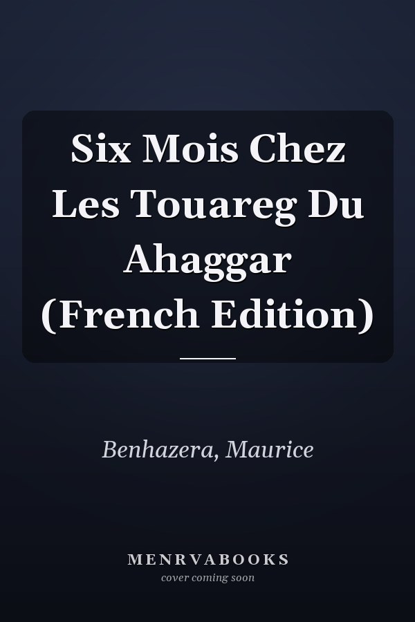 Six Mois Chez Les Touareg Du Ahaggar (French Edition)