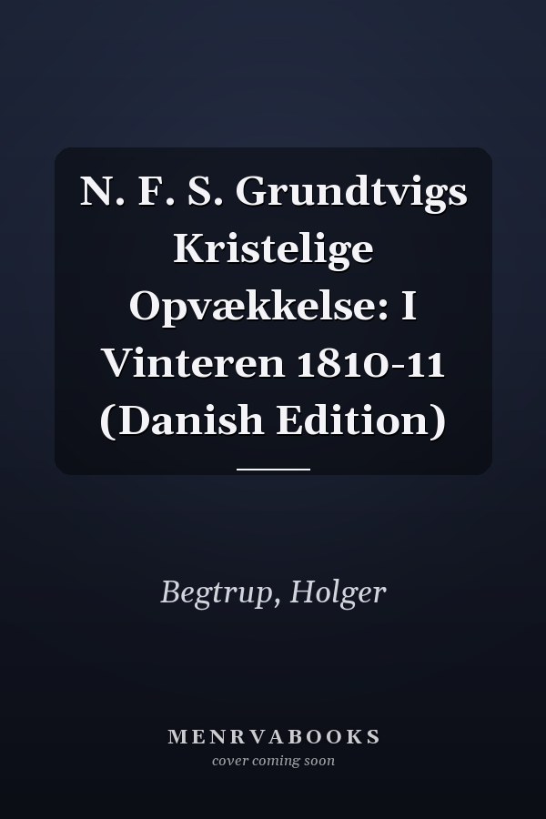 N. F. S. Grundtvigs Kristelige Opvækkelse: I Vinteren 1810-11 (Danish Edition)
