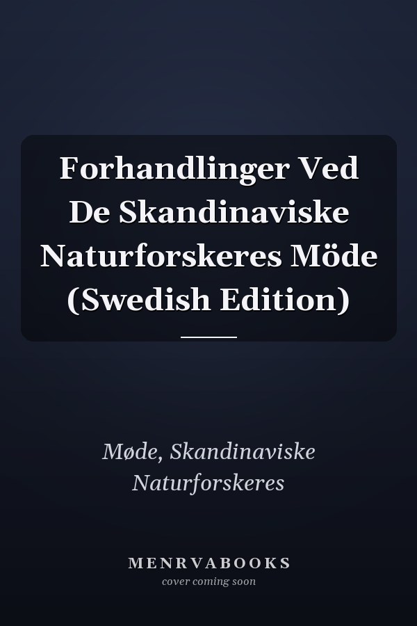 Forhandlinger Ved De Skandinaviske Naturforskeres Möde (Swedish Edition)