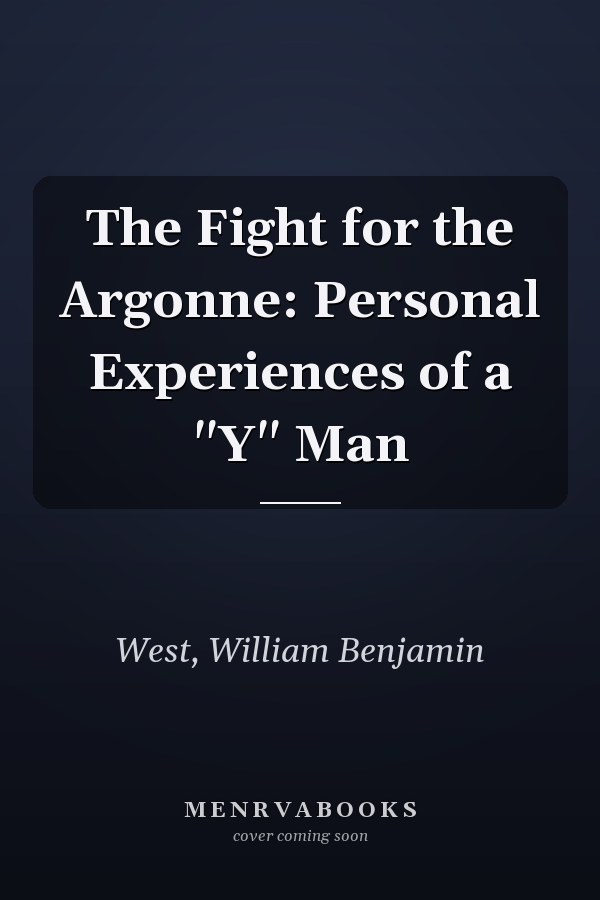 The Fight for the Argonne: Personal Experiences of a "Y" Man