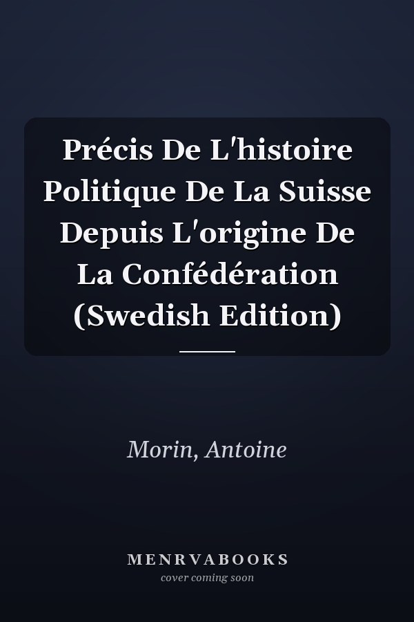 Précis De L'histoire Politique De La Suisse Depuis L'origine De La Confédération (Swedish Edition)