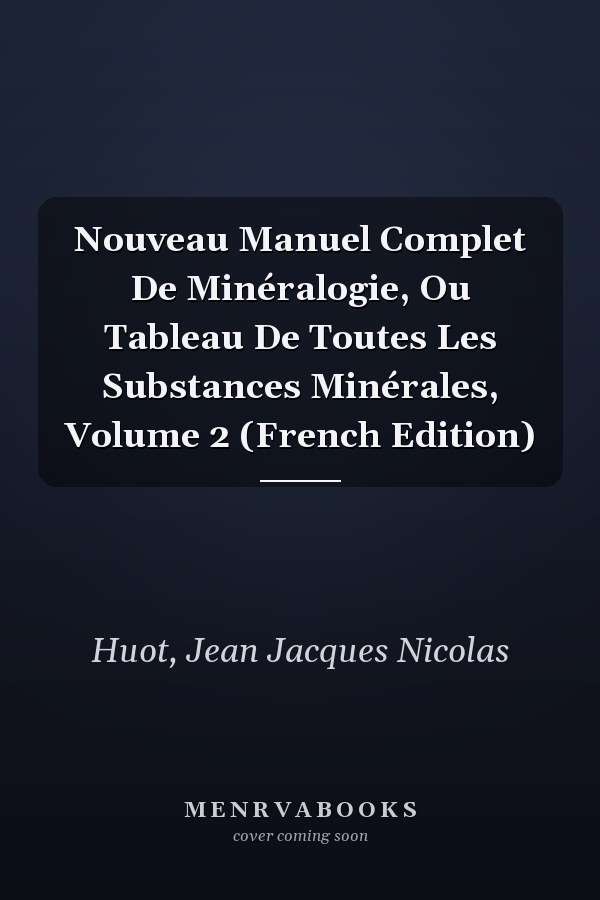 Nouveau Manuel Complet De Minéralogie, Ou Tableau De Toutes Les Substances Minérales, Volume 2 (French Edition)
