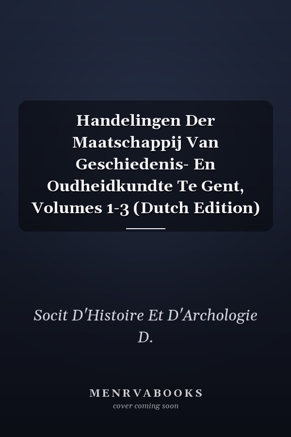 Handelingen Der Maatschappij Van Geschiedenis- En Oudheidkundte Te Gent, Volumes 1-3 (Dutch Edition)