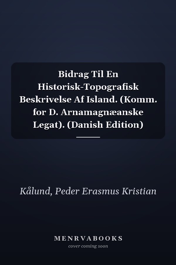 Bidrag Til En Historisk-Topografisk Beskrivelse Af Island. (Komm. for D. Arnamagnæanske Legat). (Danish Edition)
