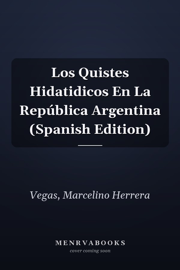 Los Quistes Hidatidicos En La República Argentina (Spanish Edition)