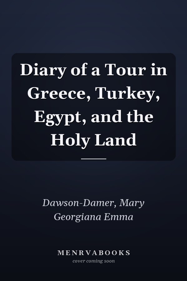 Diary of a Tour in Greece, Turkey, Egypt, and the Holy Land