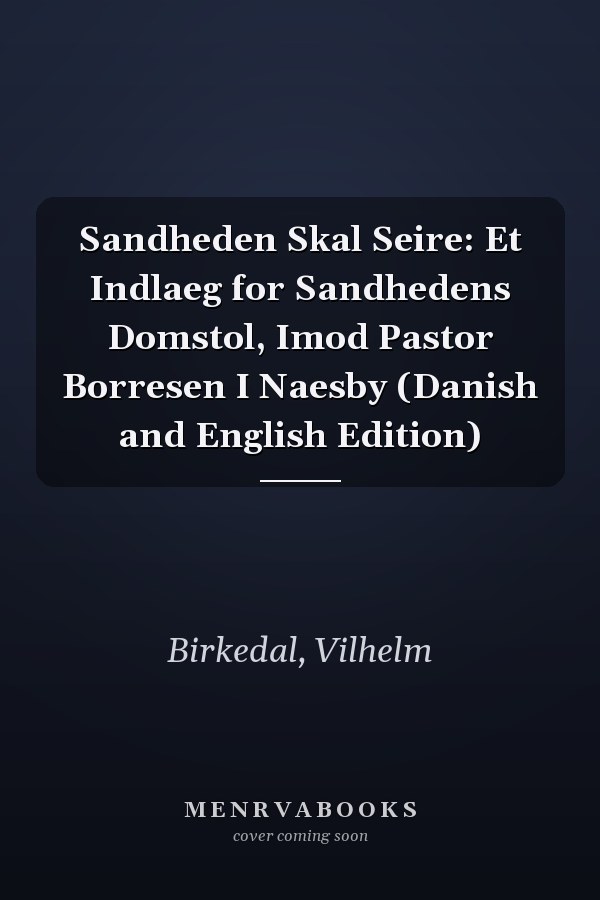Sandheden Skal Seire: Et Indlaeg for Sandhedens Domstol, Imod Pastor Borresen I Naesby (Danish and English Edition)