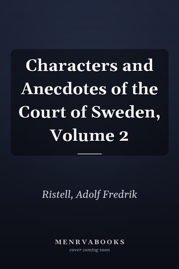 Characters and Anecdotes of the Court of Sweden, Volume 2