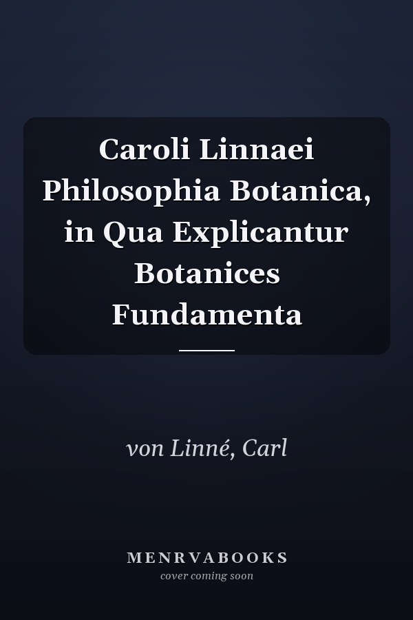 Caroli Linnaei Philosophia Botanica, in Qua Explicantur Botanices Fundamenta