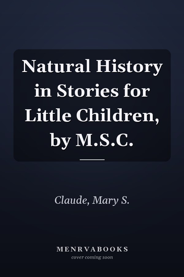 Natural History in Stories for Little Children, by M.S.C.