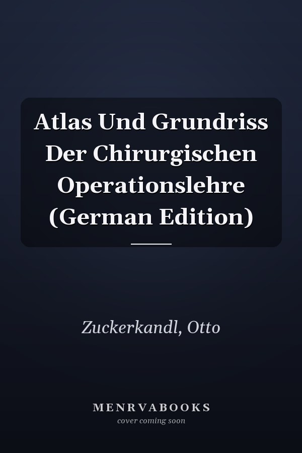 Atlas Und Grundriss Der Chirurgischen Operationslehre (German Edition)
