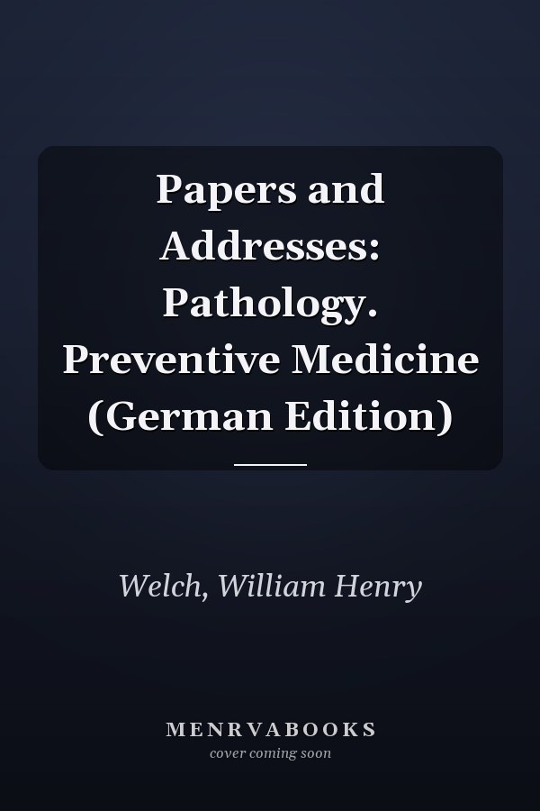 Papers and Addresses: Pathology. Preventive Medicine (German Edition)