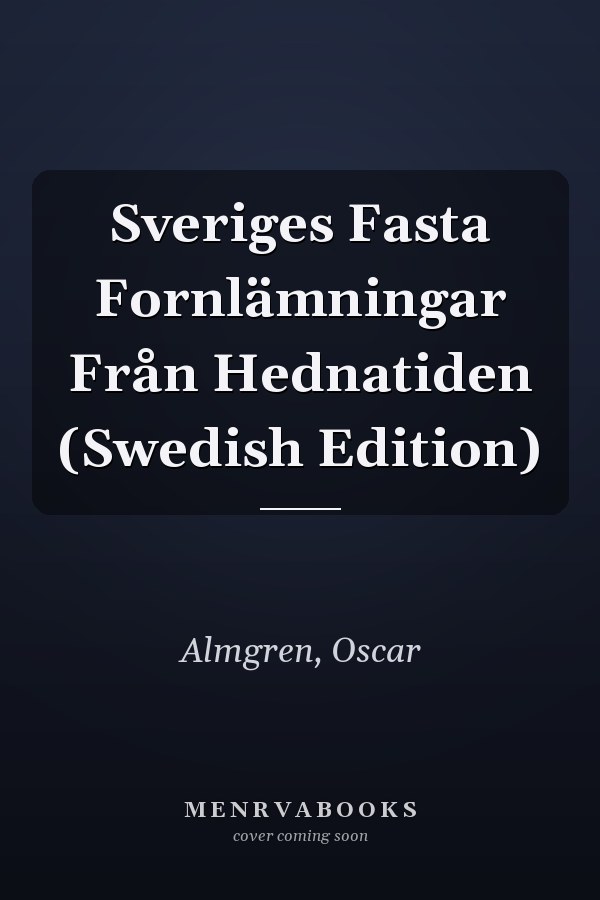 Sveriges Fasta Fornlämningar Från Hednatiden (Swedish Edition)
