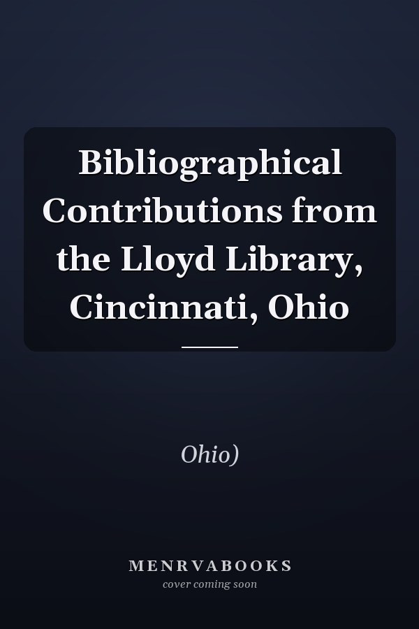 Bibliographical Contributions from the Lloyd Library, Cincinnati, Ohio