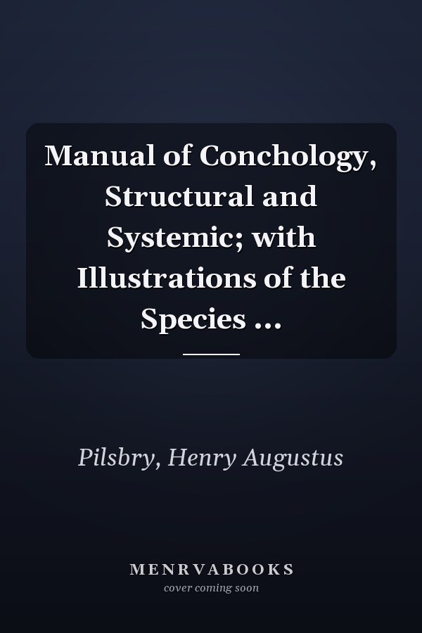 Manual of Conchology, Structural and Systemic; with Illustrations of the Species ...