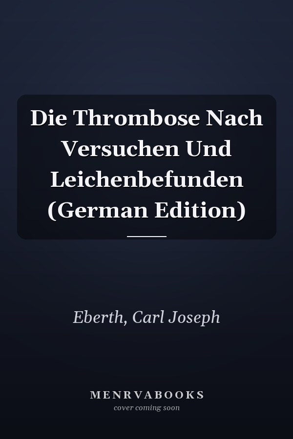 Die Thrombose Nach Versuchen Und Leichenbefunden (German Edition)